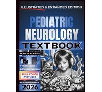 PEDIATRIC NEUROLOGY TEXTBOOK: Illustrated and Expanded | Practical, Evidence-Informed Clinical Guide to Developmental Assessment, Neurodiagnostic Reasoning, and Comprehensive Child Neurologic Care