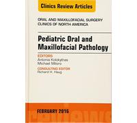 Pediatric Oral and Maxillofacial Pathology: An Issue of Oral and Maxillofacial Surgery Clinics of North America: Volume 28-1