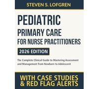 Pediatric Primary Care for Nurse Practitioners: The Complete Clinical Guide to Mastering Assessment and Management from Newborn to Adolescent Through Case-Based Learning and Red Flag Alerts