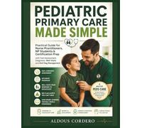 PEDIATRIC PRIMARY CARE MADE SIMPLE: Practical Guide for Nurse Practitioners, NP Students & Certification Prep with Fast Assessment, Diagnosis, Well Visits and Red Flag Management