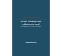 Pediatric & Special Needs Training and Documentation Manual: For Home Health Aides, Caregivers and Direct Care Professionals