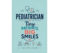 Pediatrician - Tiny Patients, Big Smiles.: A Lined Journal for Medical Notes, Clinical Ideas, and Everyday Writing