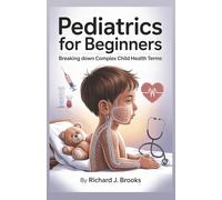 Pediatrics for Beginners: Breaking Down the Basics of Medical Terminology and Vocabulary for High School / College Students and Patients