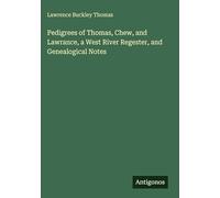 Pedigrees of Thomas, Chew, and Lawrance, a West River Regester, and Genealogical Notes