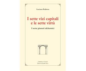 Pedirota,Luciana. - I Sette Vizi Capitali e le Sette Virtù. I sette pianeti alch
