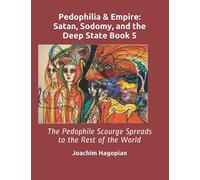 Pedophilia & Empire: Satan, Sodomy, and the Deep State Book 5: The Pedophile Scourge Spreads to the Rest of the World