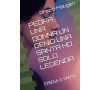 PEDRA UNA DONNA UN GENIO UNA SANTA HO SOLO LEGENDA: STREGA O SANTA