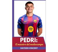 PEDRI: EL MAESTRO DEL MEDIOCAMPO: LA CREACIÓN DE UN GENIO DEL FÚTBOL