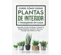 Pedro Agüero Va Curso sobre Cómo Cuidar Plantas de Interior y Paisaj (Tascabile)