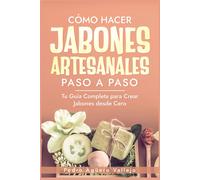 Cómo Hacer Jabones Artesanales Paso a Paso: Tu Guía Completa para Crear Jabones desde Cero Jabón Natural Hecho a Mano