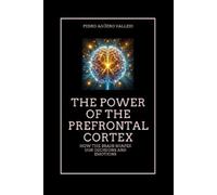 Pedro Agüero Vallejo The Power of the Prefrontal Cortex (Tascabile)