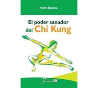 Pedro Bayona El poder sanador del Chi Kung (Tascabile)