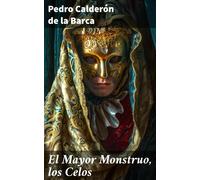 Pedro Calderón El Mayor Monstruo, los Celos: Pasión, venganza y amo (Tascabile)