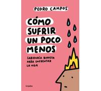 Pedro Campos Cómo sufrir un poco menos. Sabiduría budista para enfre (Tascabile)