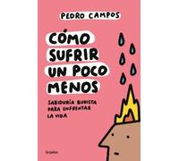 Pedro Campos Cómo sufrir un poco menos. Sabiduría budista para enfre (Tascabile)