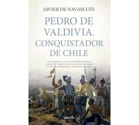 Pedro de Valdivia, conquistador de Chile