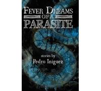 Pedro Iniguez Fever Dreams of a Parasite (Copertina rigida)