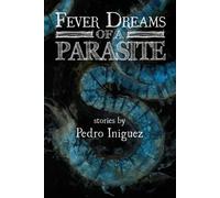 Pedro Iniguez Fever Dreams of a Parasite (Tascabile)