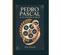 PEDRO PASCAL BIOGRAPHY: A Life Written in Roles