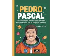 Pedro Pascal: The Gentle Giant Who Became Everyone's Favourite Space Dad (A Biography for Kids)