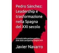 Pedro Sánchez: Leadership e trasformazione nella Spagna del XXI secolo: Un'analisi della gestione politica 2018-2026 e prospettiva Spagna 2035