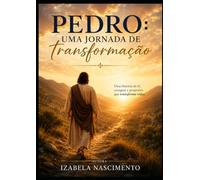 Pedro: Uma jornada de transformação: Uma história de fé quedas e recomeço