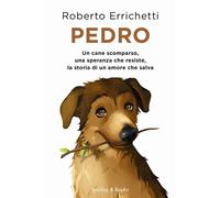 Pedro. Un cane scomparso, una speranza che resiste, la storia di un amore che sa