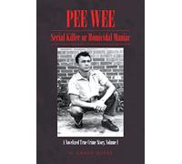 PEE WEE: Serial Killer or Homicidal Maniac: A Novelized True Crime Story, Volume I