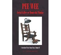 PEE WEE: Serial Killer or Homicidal Maniac: A Novelized True Crime Story, Volume II