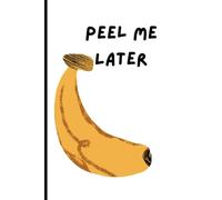 Peel me later: Funny Silly Journal for Friends and Family for Banana Lovers