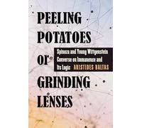 Peeling Potatoes or Grinding Lenses: Spinoza and Young Wittgenstein Converse on Immanence and Its Logic