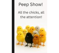 Peep Show! All the chicks, all the attention!: Funny Gift Notebook Journal for Friends and Family