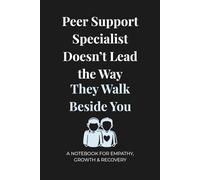 Peer Support Specialist Doesn’t Lead the Way They Walk Beside You: A Notebook for Empathy, Growth, and Recovery, 6x9 In, 100 Lined Pages