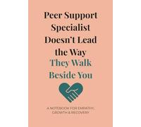 Peer Support Specialist Doesn’t Lead the Way They Walk Beside You: A Notebook for Empathy, Growth, and Recovery, 6x9 inches, 100 pages