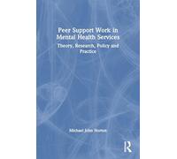Peer Support Work in Mental Health Services: Theory, Research, Policy and Practice