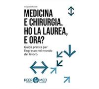 Peer4Med. Medicina e Odontoiatria. Ho la laurea e ora? Guida pratica per l'ingresso nel mondo del lavoro