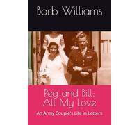 Peg and Bill: All My Love: An Army Couple's Life in Letters
