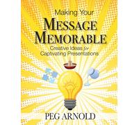 Peg Arnold Making Your Message Memorable (Tascabile)