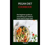 PEGAN DIET COOKBOOK: the beginner guide on everything you need to know about pegan diet