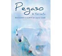 Pegaso è tornata. Racconti e scritti