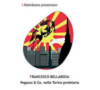 Pegasus & co. nella Torino proletaria - Bellarosa Francesco