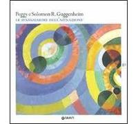Peggy e Solomon R. Guggenheim. Le avanguardie dell'astrazione. Catalogo della mostra (Vercelli, 20 febbraio-30 maggio 2010). Ediz. illustrata
