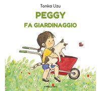 Peggy fa giardinaggio. Ediz. a colori - Uzu Tonka