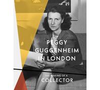 Peggy Guggenheim in London. The making of a collector