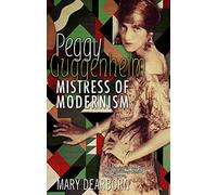 Peggy guggenheim: mistress of modernism - Dearborn Mary