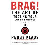 Peggy Klaus Brag: The Art of Tooting Your Own Horn Without Blowing I (Tascabile)