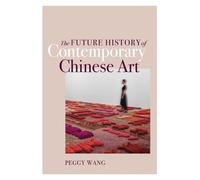 Peggy Wang The Future History of Contemporary Chinese Art (Tascabile)