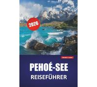 PEHOÉ-SEE REISEFÜHRER 2026: Entdecken Sie versteckte Schätze, Wanderwege, Tierbeobachtung, lokale Küche und Outdoor-Abenteuer im chilenischen Patagonien