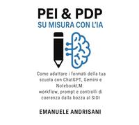 PEI & PDP SU MISURA CON L’IA: Come adattare i formati della tua scuola con ChatGPT, Gemini e NotebookLM: workflow, prompt e controlli di coerenza dalla bozza al SIDI