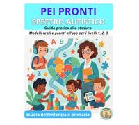 PEI PRONTI- SPETTRO AUTISTICO: Guida pratica alla stesura- modelli reali e pronti all'uso per i livelli 1, 2, 3